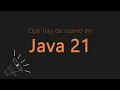 Que hay de nuevo en Java 21