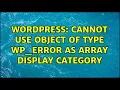 Wordpress Cannot use object of type WP - Error as array display category
