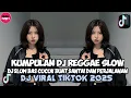 Download Lagu KUMPULAN DJ REGGAE SLOW TERBARU || DJ CAMPURAN VIRAL TIKTOK 2025🎵