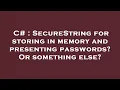 C SecureString for storing in memory and presenting passwords Or something else