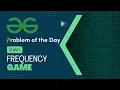 Frequency Game 31 May POTD C Geeks for Geeks Problem of the Day