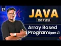 Lecture 37 Array-Based Programs in Java Part 2 2D Arrays Advanced Operations