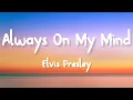 Elvis Presley - Always On My Mind (Lyrics)