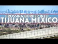 Walking Across The Border into Tijuana Mexico - Coming Back To The USA Using CBX