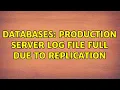 Databases Production server Log file full due to replication 2 Solutions