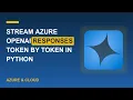 Stream Azure OpenAI Responses Token by Token in Python