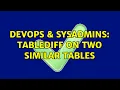 DevOps SysAdmins tablediff on two similar tables 2 Solutions