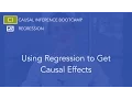 Using Regression to Get Causal Effects Causal Inference Bootcamp