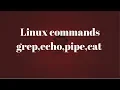 Linux basic commands grep pipe echo and cat