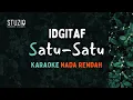 Lagu IDGITAF (SATU-SATU)  NADA RENDAH KARAOKE