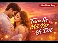 Lagu Tum Se Mil Kar Ye Dil  | Romantic Hindi Bollywood Song | Love Melody 2026