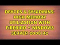 DevOps SysAdmins High memory utilization with firebird windows server 2008 r2 4 Solutions