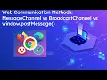Web Communication Methods MessageChannel vs BroadcastChannel vs window postMessage