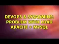 DevOps SysAdmins Problem with load Apache MySQL 3 Solutions