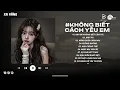 Download Lagu Chính Anh Đã Không Biết Cách Yêu Em Hot TikTok - Anh Đã Không Biết Cách Yêu Em Lofi Bản Hot TikTok