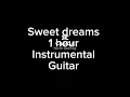 Sweet dreams are made of these instrumental 1 hour guitar