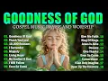 Download Lagu GOODNESS OF GOD ~ Best Christian Worship Songs of 2025 -Nonstop Christian Gospel Songs-Worship Songs