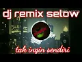 Download Lagu Dj tak ingin sendiri,remix selow