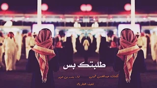 شيلة طلبتك بس   استكنانيه حزينه تقطع القلب       اداء بندر بن عوير دندنها
