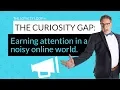 How to Earn Attention in a Noisy Online World Marketing Using the Curiosity Gap