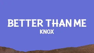 Knox - Better Than Me (Lyrics)