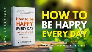 How To Be Happy Every Day Even When Life Is Hard Audiobook 