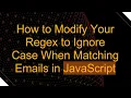 How to Modify Your Regex to Ignore Case When Matching Emails in JavaScript