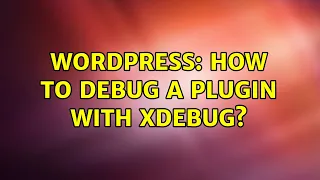 Wordpress How to debug a plugin with Xdebug 4 Solutions
