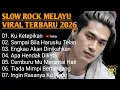 Lagu LAGU SLOW ROCK MELAYU TERBARU 2026 💯 KU KETEPIKAN - FULL ALBUM