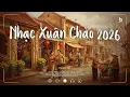 Lagu Playlist Nhạc Xuân Chào 2026 - Tết Này Con Sẽ Về - Nhạc Tết Chill Nghe Mà Lòng Bồi Hồi Muốn Về Nhà