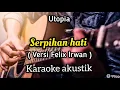 Download Lagu UTOPIA - SERPIHAN HATI KARAOKE AKUSTIK VERSI FELIX IRWAN MALE KEY