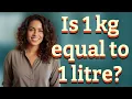 Is 1 kg equal to 1 litre