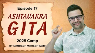 Episode 17 - Ashtavakra Gita 2025 Camp | By Sandeep Maheshwari