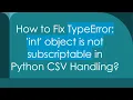 How to Fix TypeError int object is not subscriptable in Python CSV Handling