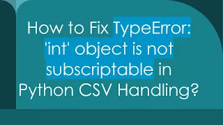 How to Fix TypeError int object is not subscriptable in Python CSV Handling