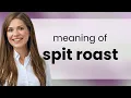 Unraveling the Meaning of Spit Roast