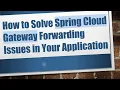 How to Solve Spring Cloud Gateway Forwarding Issues in Your Application