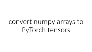 convert numpy arrays to PyTorch tensors