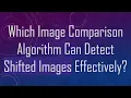 Which Image Comparison Algorithm Can Detect Shifted Images Effectively