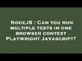 NodeJS Can you run multiple tests in one browser context Playwright Javascript