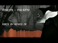Insects - Mr Kitty REMIX BY WINGED DR