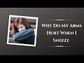 Why Do My Arms Hurt When I Sneeze What Should I Do To Cater the Pain