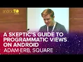 A Skeptics Guide to Programmatic Views on Android - Adam Erb