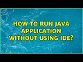 How to run java application without using IDE 5 Solutions