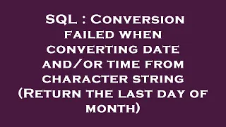 SQL Conversion failed when converting date time from character string Return the last day