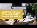 How to upload a file using jQuery AJAX in Laravel 8