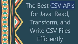 The Best CSV APIs for Java Read Transform and Write CSV Files Efficiently