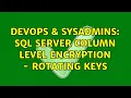 DevOps SysAdmins SQL Server Column Level Encryption - Rotating Keys 2 Solutions
