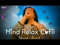 Download Lagu Relaxing Hindi Lo-fi Song|Slowed + Reverb| Chill, \u0026 Sleep Music Best Hindi Lofi @Sundayshorts2.0