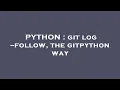 PYTHON git log -follow the gitpython way